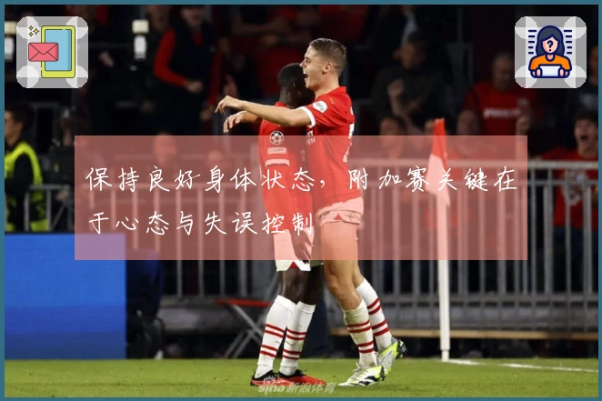 保持良好身体状态，附加赛关键在于心态与失误控制