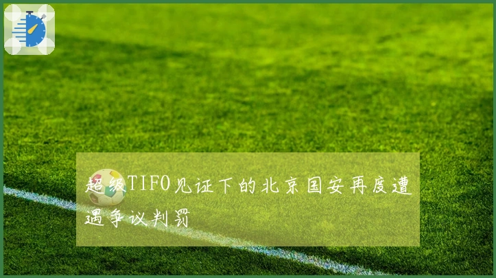 超级TIFO见证下的北京国安再度遭遇争议判罚